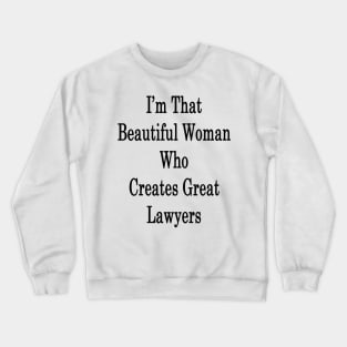 I'm That Beautiful Woman Who Creates Great Lawyers Crewneck Sweatshirt